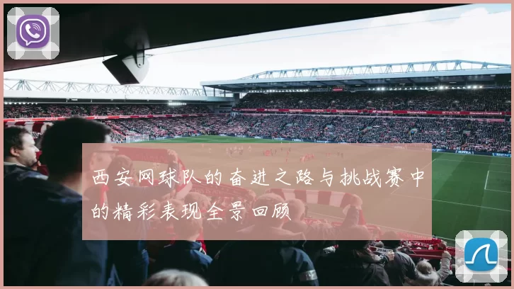 西安网球队的奋进之路与挑战赛中的精彩表现全景回顾