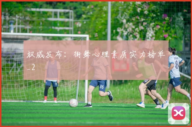 权威发布：街舞心理素质实力榜单_2